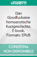 Dan Goodfuckeine homoerotische Kurzgeschichte. E-book. Formato EPUB ebook