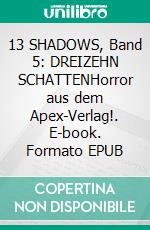 13 SHADOWS, Band 5: DREIZEHN SCHATTENHorror aus dem Apex-Verlag!. E-book. Formato EPUB ebook