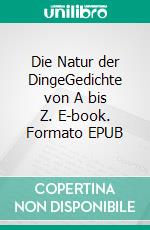 Die Natur der DingeGedichte von A bis Z. E-book. Formato EPUB ebook