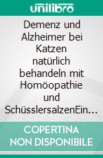 Demenz und Alzheimer bei Katzen natürlich behandeln mit Homöopathie und SchüsslersalzenEin homöopathischer und naturheilkundlicher Ratgeber. E-book. Formato EPUB ebook