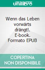 Wenn das Leben vorwärts drängt!. E-book. Formato EPUB ebook