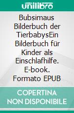 Bubsimaus Bilderbuch der TierbabysEin Bilderbuch für Kinder als Einschlafhilfe. E-book. Formato EPUB ebook