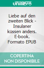 Liebe auf den zweiten Blick - Insulaner küssen anders. E-book. Formato EPUB ebook