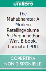 The Mahabharata: A Modern RetellingVolume 5: Preparing For War. E-book. Formato EPUB ebook