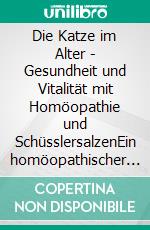 Die Katze im Alter - Gesundheit und Vitalität mit Homöopathie und SchüsslersalzenEin homöopathischer und naturheilkundlicher Ratgeber. E-book. Formato EPUB ebook