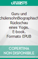 Guru und SchülersohnBiographische Rückschau eines Yogis. E-book. Formato EPUB ebook