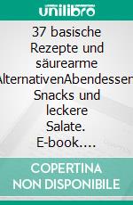 37 basische Rezepte und säurearme AlternativenAbendessen, Snacks und leckere Salate. E-book. Formato EPUB ebook