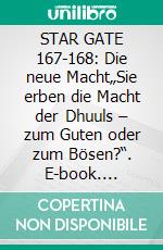 STAR GATE 167-168: Die neue Macht„Sie erben die Macht der Dhuuls – zum Guten oder zum Bösen?“. E-book. Formato EPUB ebook