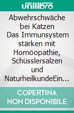 Abwehrschwäche bei Katzen      Das Immunsystem stärken mit Homöopathie, Schüsslersalzen und NaturheilkundeEin homöopathischer und naturheilkundlicher Ratgeber für die Katze. E-book. Formato EPUB ebook