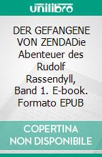 DER GEFANGENE VON ZENDADie Abenteuer des Rudolf Rassendyll, Band 1. E-book. Formato EPUB ebook