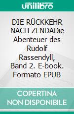 DIE RÜCKKEHR NACH ZENDADie Abenteuer des Rudolf Rassendyll, Band 2. E-book. Formato EPUB ebook