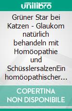 Grüner Star bei Katzen - Glaukom natürlich behandeln mit Homöopathie und SchüsslersalzenEin homöopathischer und naturheilkundlicher Ratgeber. E-book. Formato EPUB ebook
