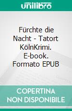Fürchte die Nacht - Tatort KölnKrimi. E-book. Formato EPUB ebook