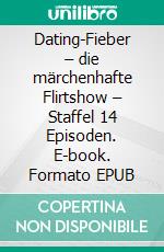 Dating-Fieber – die märchenhafte Flirtshow – Staffel 14 Episoden. E-book. Formato EPUB ebook