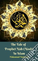 The Tale of Prophet Nuh (Noah) In Islam. E-book. Formato EPUB ebook