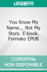 You Know My Name... Not My Story. E-book. Formato EPUB ebook