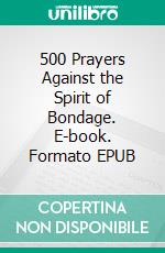 500 Prayers Against the Spirit of Bondage. E-book. Formato EPUB ebook