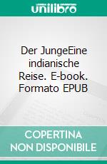 Der JungeEine indianische Reise. E-book. Formato EPUB ebook