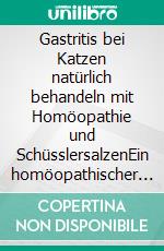 Gastritis bei Katzen natürlich behandeln mit Homöopathie und SchüsslersalzenEin homöopathischer und naturheilkundlicher Ratgeber. E-book. Formato EPUB ebook