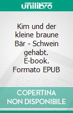 Kim und der kleine braune Bär - Schwein gehabt. E-book. Formato EPUB ebook