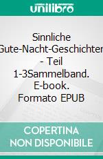 Sinnliche Gute-Nacht-Geschichten - Teil 1-3Sammelband. E-book. Formato EPUB ebook