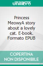 Princess MeowyA story about a lovely cat. E-book. Formato EPUB ebook