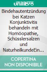 Bindehautentzündung bei Katzen Konjunktivitis behandeln mit Homöopathie, Schüsslersalzen und NaturheilkundeEin homöopathischer, biochemischer und naturheilkundlicher Ratgeber für die Katze. E-book. Formato EPUB ebook