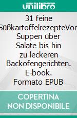 31 feine SüßkartoffelrezepteVon Suppen über Salate bis hin zu leckeren Backofengerichten. E-book. Formato EPUB ebook