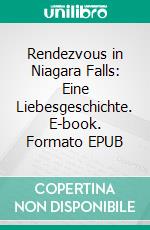 Rendezvous in Niagara Falls: Eine Liebesgeschichte. E-book. Formato EPUB ebook