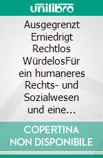 Ausgegrenzt Erniedrigt Rechtlos WürdelosFür ein humaneres Rechts- und Sozialwesen und eine gerechte Teilhabe an den Ressourcen dieser Welt. E-book. Formato EPUB ebook