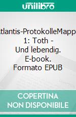Atlantis-ProtokolleMappe 1: Toth - Und lebendig. E-book. Formato EPUB ebook