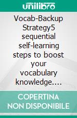 Vocab-Backup Strategy5 sequential self-learning steps to boost your vocabulary knowledge. E-book. Formato EPUB ebook
