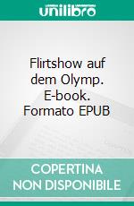 Flirtshow auf dem Olymp. E-book. Formato EPUB ebook