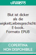 Blut ist dicker als die EwigkeitLiebesgeschichte. E-book. Formato EPUB ebook