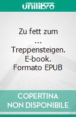 Zu fett zum ... Treppensteigen. E-book. Formato EPUB ebook