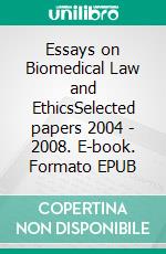 Essays on Biomedical Law and EthicsSelected papers 2004 - 2008. E-book. Formato EPUB ebook