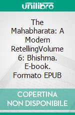 The Mahabharata: A Modern RetellingVolume 6: Bhishma. E-book. Formato EPUB ebook