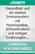 Gesundheit und ein starkes Immunsystem mit Homöopathie, Schüsslersalzen und richtiger ErnährungEin homöopathischer und naturheilkundlicher Ratgeber. E-book. Formato EPUB ebook