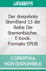 Der dreizehnte SternBand 13 der Reihe Die Sternenbücher. E-book. Formato EPUB ebook