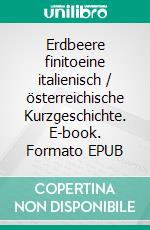 Erdbeere finitoeine italienisch / österreichische Kurzgeschichte. E-book. Formato EPUB ebook