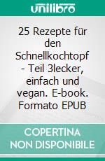 25 Rezepte für den Schnellkochtopf - Teil 3lecker, einfach und vegan. E-book. Formato EPUB ebook