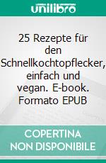 25 Rezepte für den Schnellkochtopflecker, einfach und vegan. E-book. Formato EPUB ebook