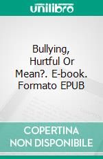 Bullying, Hurtful Or Mean?. E-book. Formato EPUB ebook