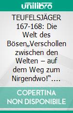 TEUFELSJÄGER 167-168: Die Welt des Bösen„Verschollen zwischen den Welten – auf dem Weg zum Nirgendwo!“. E-book. Formato EPUB ebook