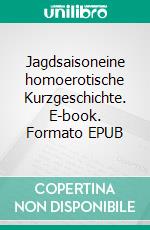 Jagdsaisoneine homoerotische Kurzgeschichte. E-book. Formato EPUB ebook