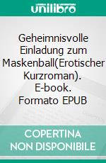 Geheimnisvolle Einladung zum Maskenball(Erotischer Kurzroman). E-book. Formato EPUB ebook
