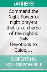Command the Night Powerful night prayers that take charge of the night30 Daily Devotions to Guide, Protect, and ensure Good Night Sleep Each Day. E-book. Formato EPUB ebook
