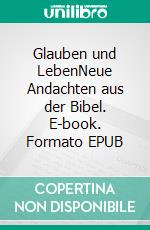 Glauben und LebenNeue Andachten aus der Bibel. E-book. Formato EPUB ebook