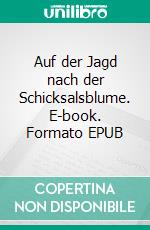 Auf der Jagd nach der Schicksalsblume. E-book. Formato EPUB ebook