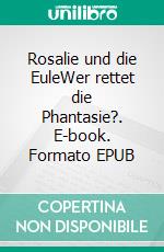 Rosalie und die EuleWer rettet die Phantasie?. E-book. Formato EPUB ebook